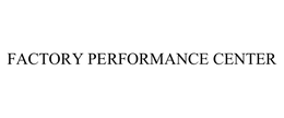 FACTORY PERFORMANCE CENTER