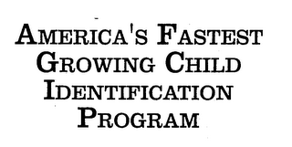 AMERICA'S FASTEST GROWING CHILD IDENTIFICATION PROGRAM