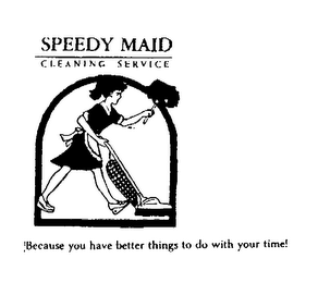 SPEEDY MAID CLEANING SERVICE BECAUSE YOU HAVE BETTER THINGS TO DO WITH YOUR TIME!