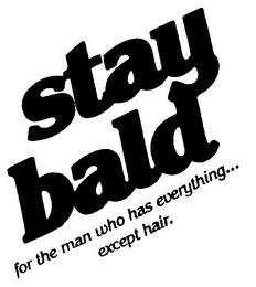 STAY BALD FOR THE MAN WHO HAS EVERYTHING...EXCEPT HAIR.