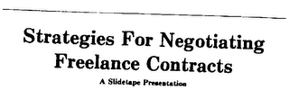 STRATEGIES FOR NEGOTIATING FREELANCE CONTRACTS A SLIDETAPE PRESENTATION