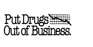 PUT DRUGS OUT OF BUSINESS.