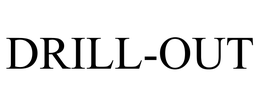 DRILL-OUT
