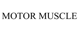 MOTOR MUSCLE