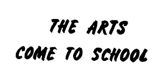 THE ARTS COME TO SCHOOL