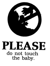 PLEASE DO NOT TOUCH THE BABY