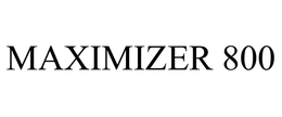 MAXIMIZER 800