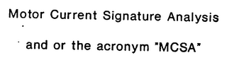 MOTOR CURRENT SIGNATURE ANALYSIS AND OR THE ACRONYM "MCSA"