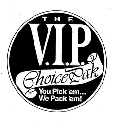 THE V.I.P. CHOICE PAK YOU PICK'EM...WE PACK'EM!