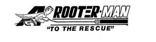 A ROOTERMAN "TO THE RESCUE"