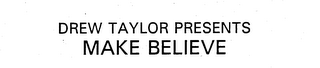 DREW TAYLOR PRESENTS MAKE BELIEVE