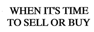 WHEN IT'S TIME TO SELL OR BUY