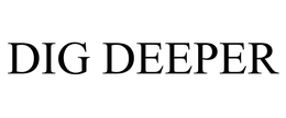 DIG DEEPER