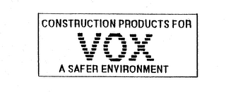 CONSTRUCTION PRODUCTS FOR VOX A SAFER ENVIRONMENT