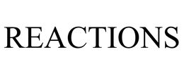 REACTIONS