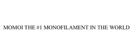 MOMOI THE #1 MONOFILAMENT IN THE WORLD