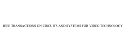 IEEE TRANSACTIONS ON CIRCUITS AND SYSTEMS FOR VIDEO TECHNOLOGY