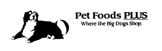 PET FOODS PLUS WHERE THE BIG DOGS SHOP.