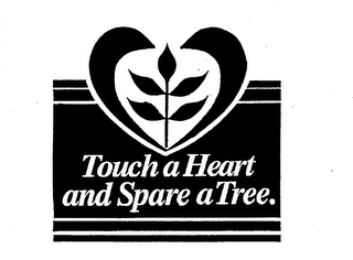 TOUCH A HEART AND SPARE A TREE.