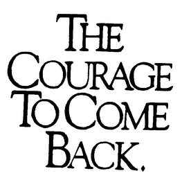 THE COURAGE TO COME BACK