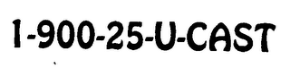 1-900-25-U-CAST