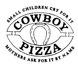 SMALL CHILDREN CRY FOR IT COWBOY PIZZA MOTHERS ASK FOR IT BY NAME