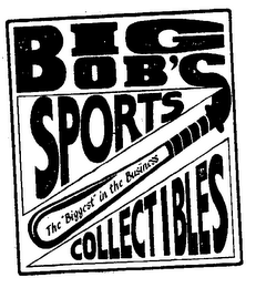 BIG BOB'S SPORTS COLLECTIBLES THE "BIGGEST" IN THE BUSINESS