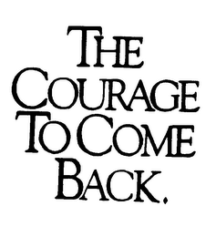 THE COURAGE TO COME BACK