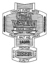 CANADA'S PUREST WATER THE GREAT WESTERN BREWING COMPANY PRAIRIE MALT AND GRAINS LAGER PREMIUM QUALITY UNION MADE BEER