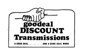 GOODEAL DISCOUNT TRANSMISSIONS A GOOD DEAL.............AND A GOOD DEAL MORE