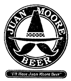 JUAN MOORE BEER I'LL HAVE JUAN MOORE BEER