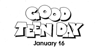 GOOD TEEN DAY JANUARY 16