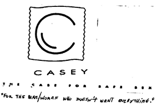 C CASEY THE CASE FOR SAFE SEX "FOR THE MAN/WOMAN WHO DOESN'T WANT EVERYTHING"