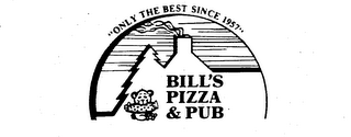 "ONLY THE BEST SINCE 1957" BILL'S PIZZA& PUB