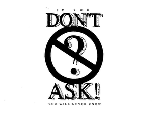 IF YOU DON'T ASK! YOU WILL NEVER KNOW