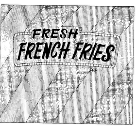 FRESH FRENCH FRIES