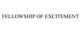 FELLOWSHIP OF EXCITEMENT