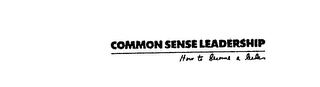 COMMON SENSE LEADERSHIP HOW TO BECOME A LEADER