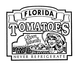 FLORIDA TOMATOES RIPEN NATURALLY NEVER REFRIGERATE