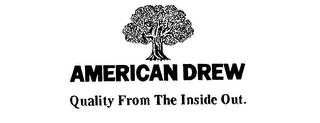 AMERICAN DREW QUALITY FROM THE INSIDE OUT.
