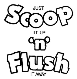 JUST SCOOP IT UP 'N' FLUSH IT AWAY