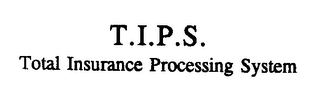 T.I.P.S. TOTAL INSURANCE PROCESSING SYSTEM