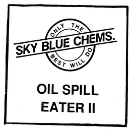 SKY BLUE CHEMS. ONLY THE BEST WILL DO OIL SPILL EATER II