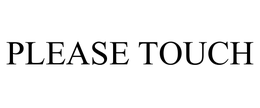 PLEASE TOUCH