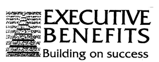 EXECUTIVE BENEFITS BUILDING ON SUCCESS