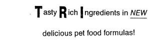 TASTY RICH INGREDIENTS IN NEW DELICIOUS PET FOOD FORMULAS!