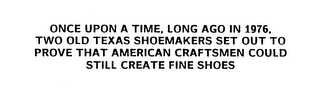 ONCE UPON A TIME, LONG AGO IN 1976, TWOOLD TEXAS SHOEMAKERS SET OUT TO PROVE THAT AMERICAN CRAFTSMEN COULD STILL CREATE FINE SHOES