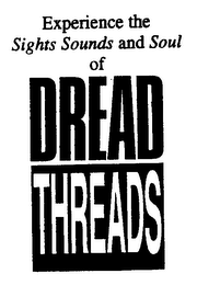 EXPERIENCE THE SIGHTS SOUNDS AND SOUL OF DREAD THREADS