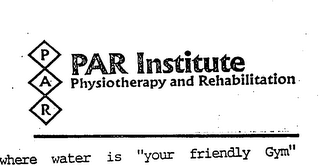 PAR PAR INSTITUTE PHYSIOTHERAPY AND REHABILITATION WHERE WATER IS "YOUR FRIENDLY GYM"