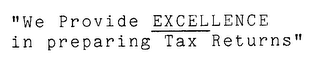 "WE PROVIDE EXCELLENCE IN PREPARING TAX RETURNS"